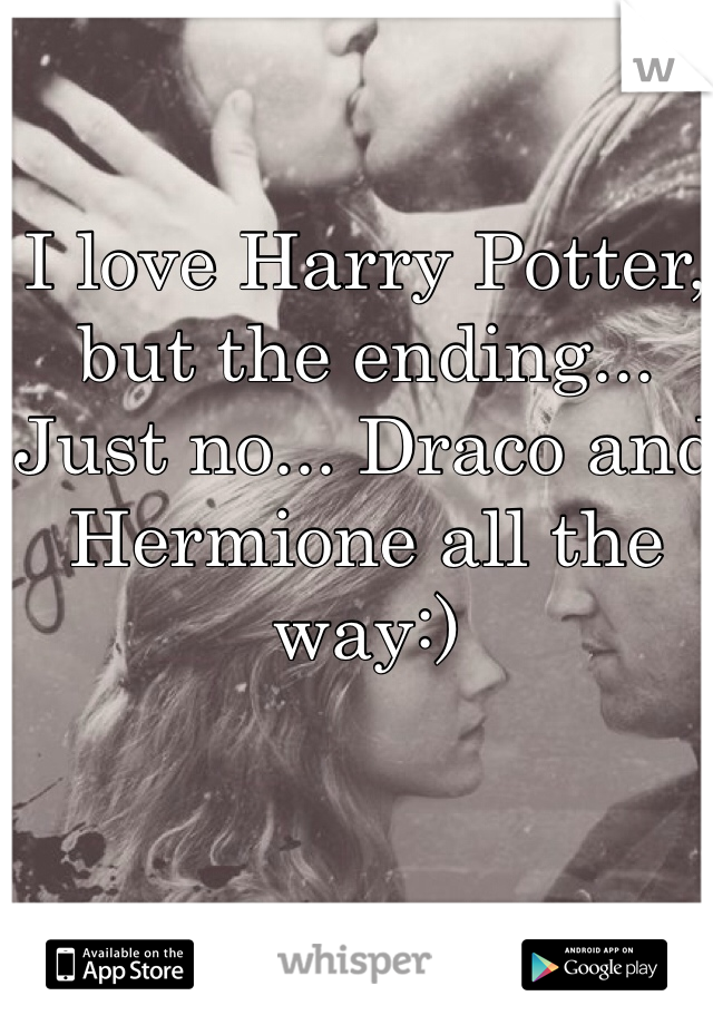 I love Harry Potter, but the ending... Just no... Draco and Hermione all the way:) 