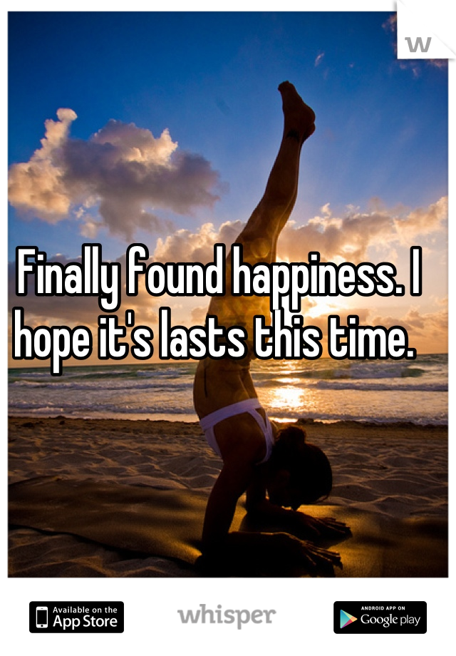 Finally found happiness. I hope it's lasts this time. 