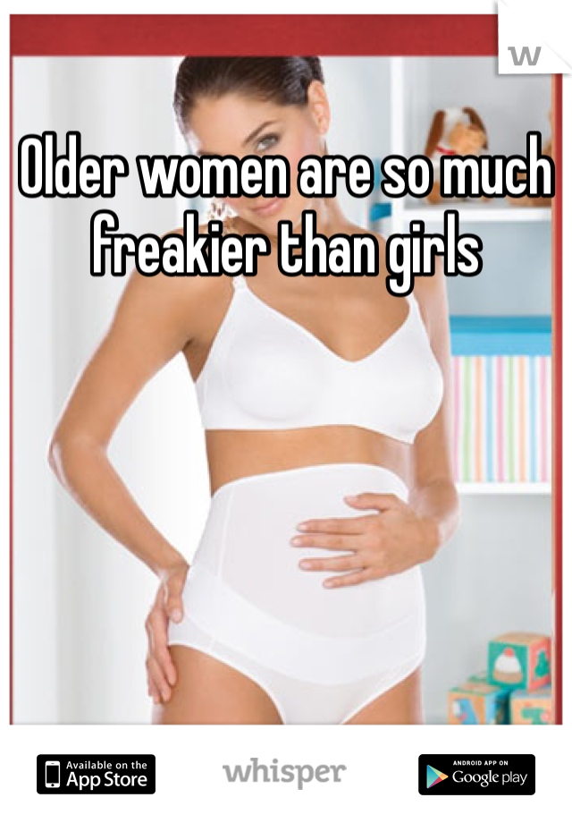 Older women are so much freakier than girls 