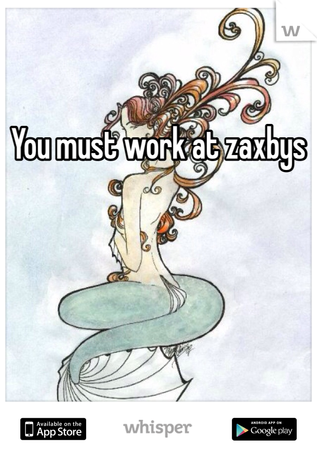 You must work at zaxbys 