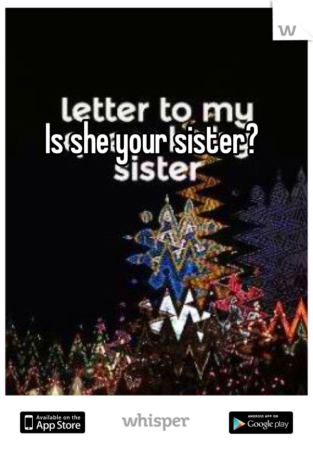 Is she your sister?

