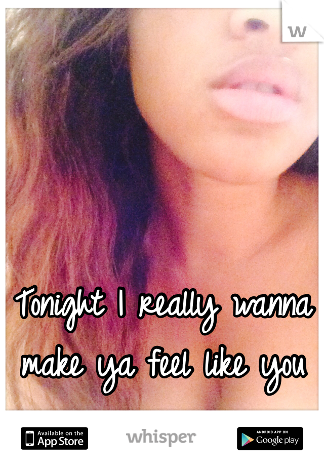Tonight I really wanna make ya feel like you own me 💋