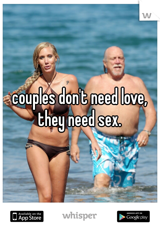 couples don't need love, they need sex. 