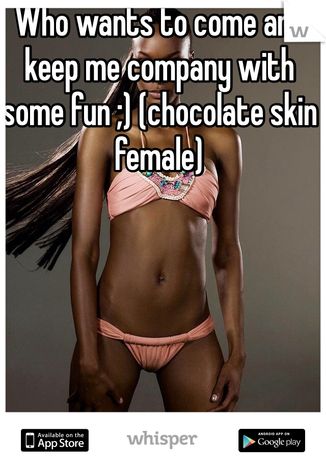 Who wants to come and keep me company with some fun ;) (chocolate skin female)
