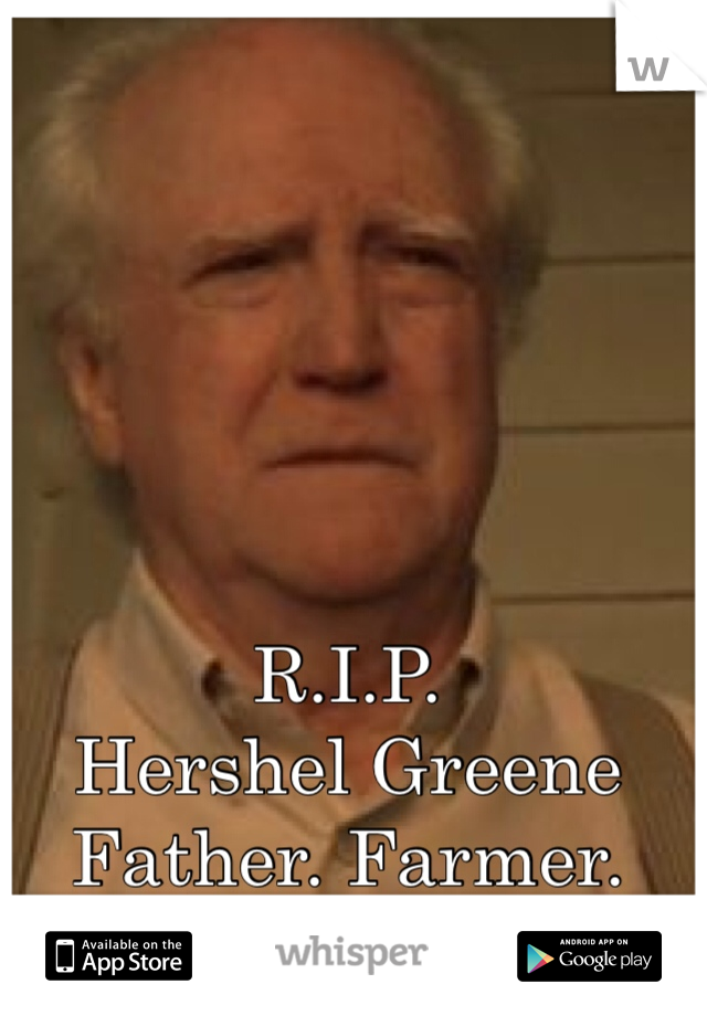 R.I.P.
Hershel Greene
Father. Farmer. Doctor. Friend.