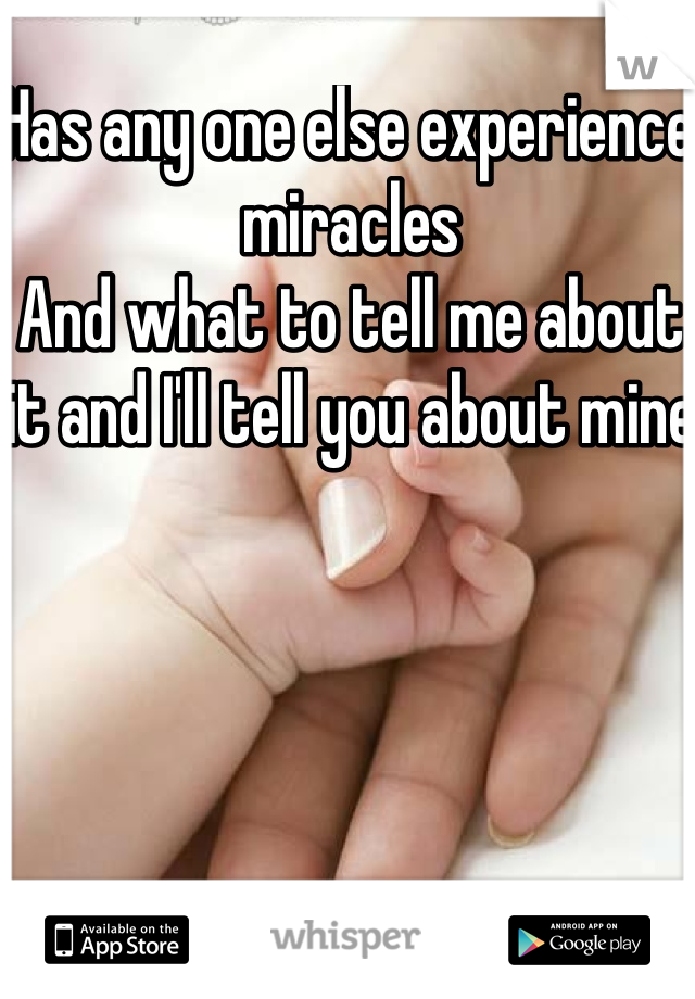 Has any one else experience miracles 
And what to tell me about it and I'll tell you about mine