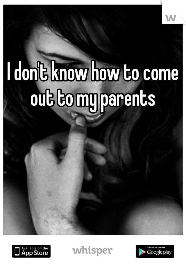 I don't know how to come out to my parents