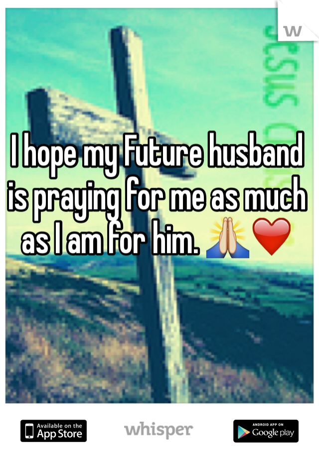 I hope my Future husband is praying for me as much as I am for him. 🙏❤️ 
