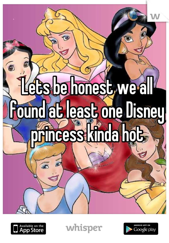 Lets be honest we all found at least one Disney princess kinda hot
