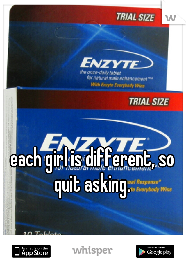 each girl is different, so quit asking. 