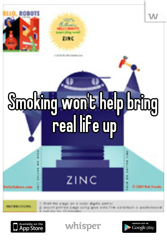 Smoking won't help bring real life up