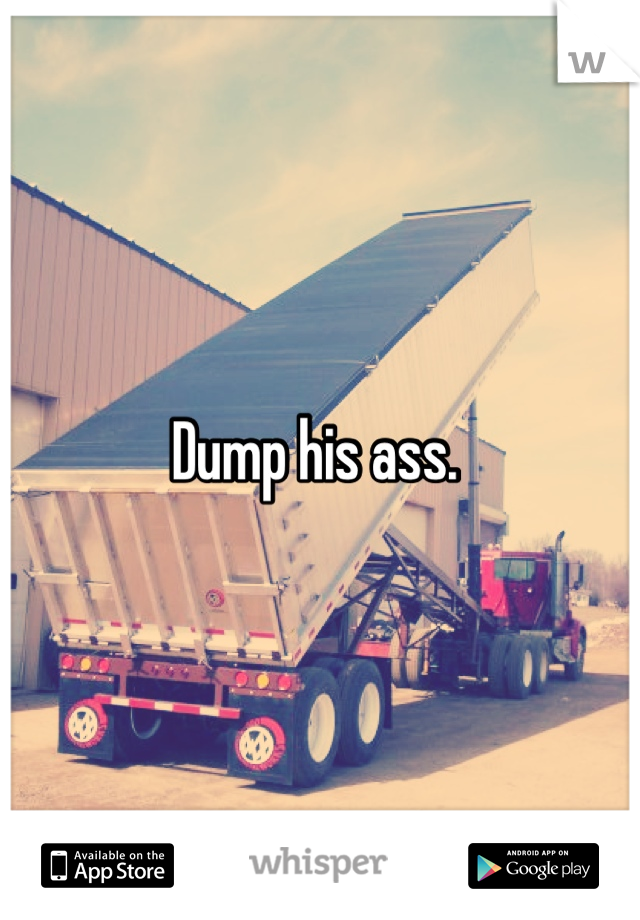 Dump his ass. 