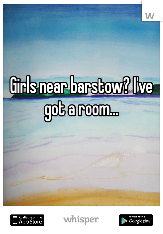 Girls near barstow? I've got a room...