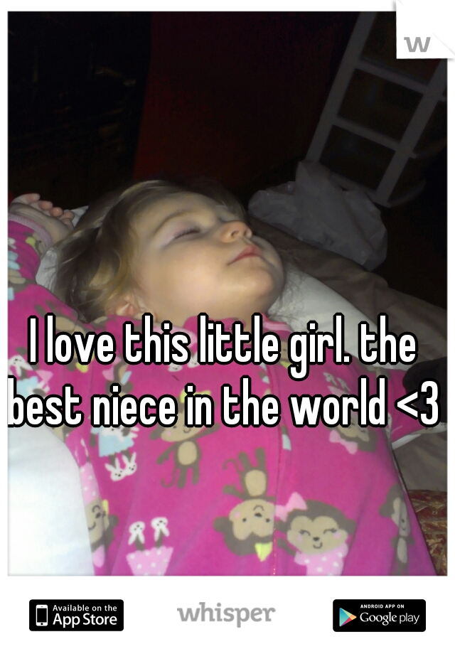 I love this little girl. the best niece in the world <3 