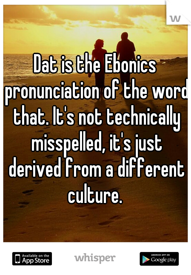 Dat is the Ebonics pronunciation of the word that. It's not technically misspelled, it's just derived from a different culture. 