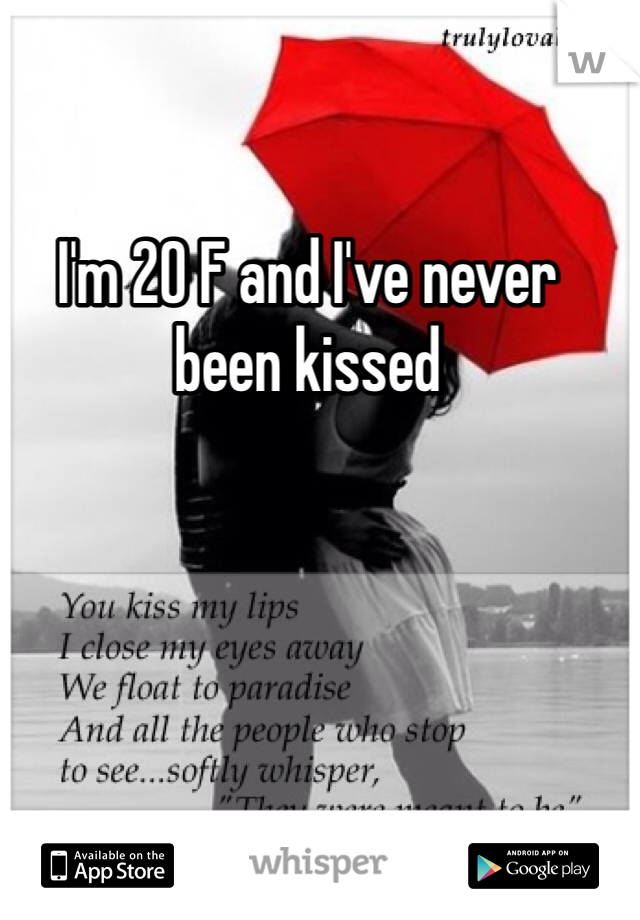 I'm 20 F and I've never been kissed
