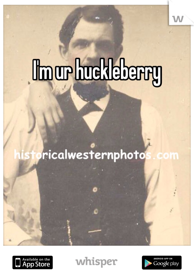 I'm ur huckleberry 