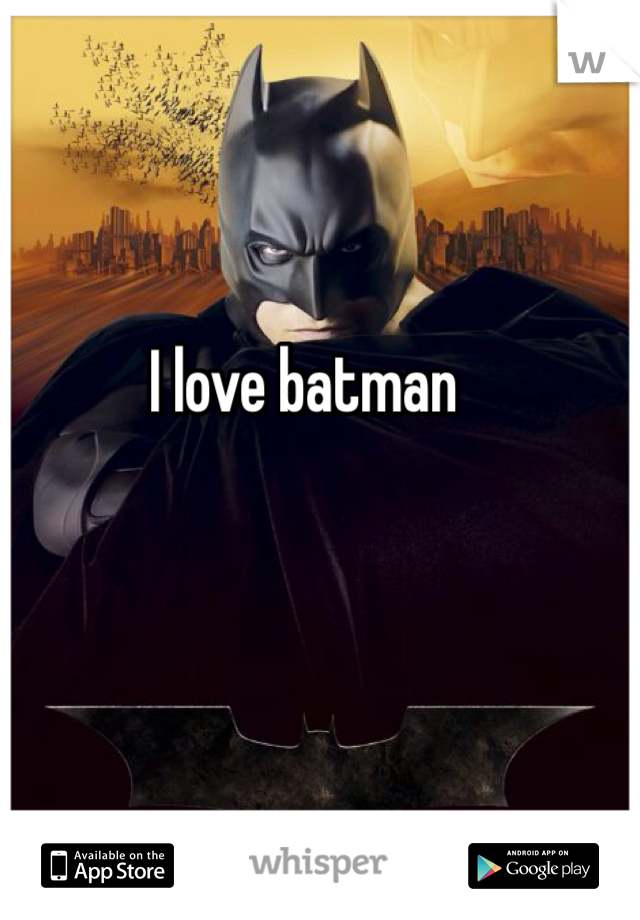 I love batman