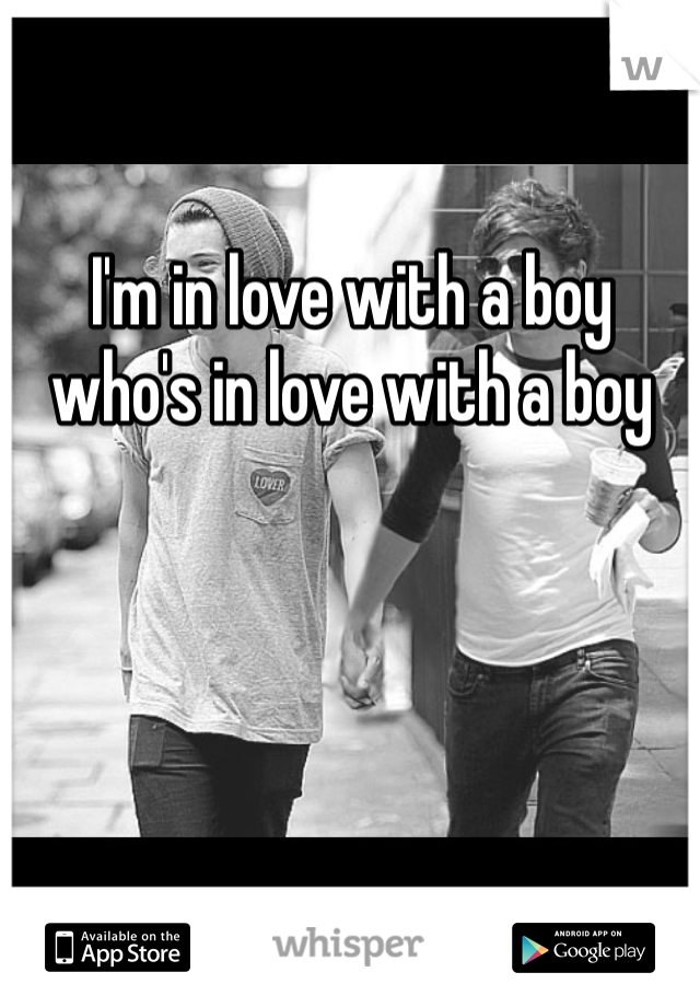 I'm in love with a boy who's in love with a boy