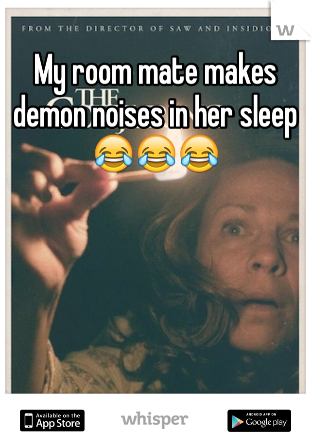 My room mate makes demon noises in her sleep 😂😂😂 