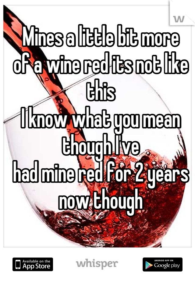 Mines a little bit more
of a wine red its not like this
I know what you mean though I've 
had mine red for 2 years now though