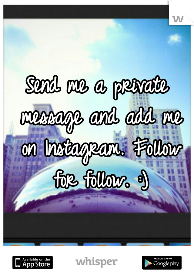 Send me a private message and add me on Instagram. Follow for follow. :)