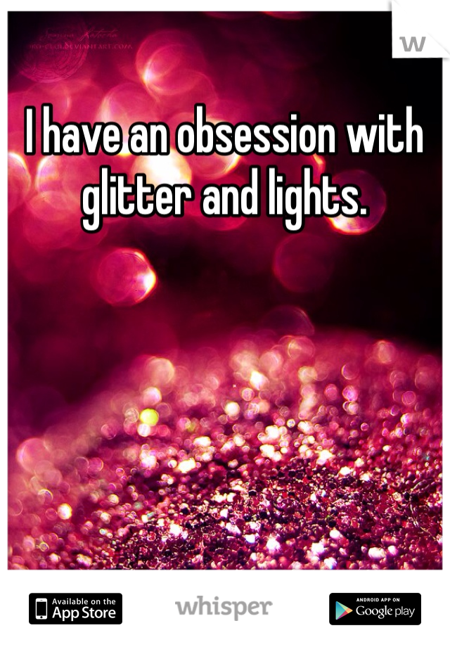 I have an obsession with glitter and lights. 
