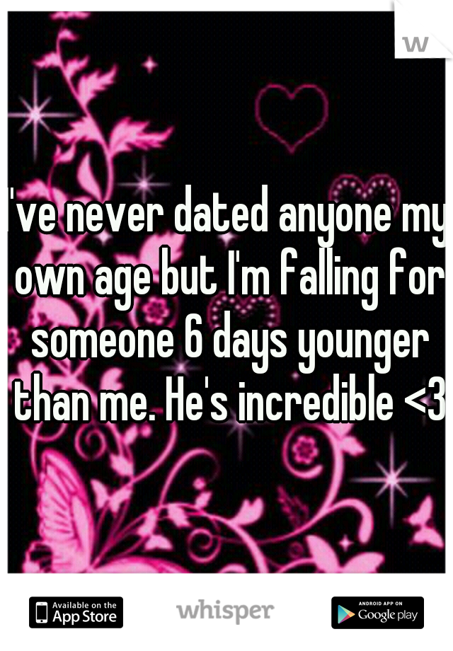 I've never dated anyone my own age but I'm falling for someone 6 days younger than me. He's incredible <3