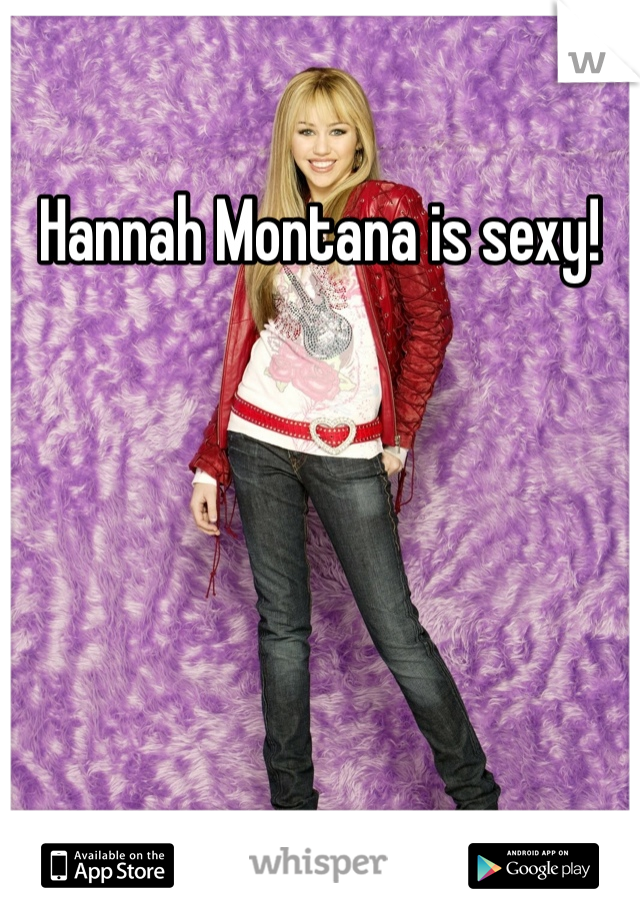 Hannah Montana is sexy! 