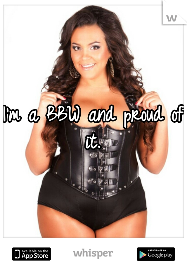 I'm a BBW and proud of it. 