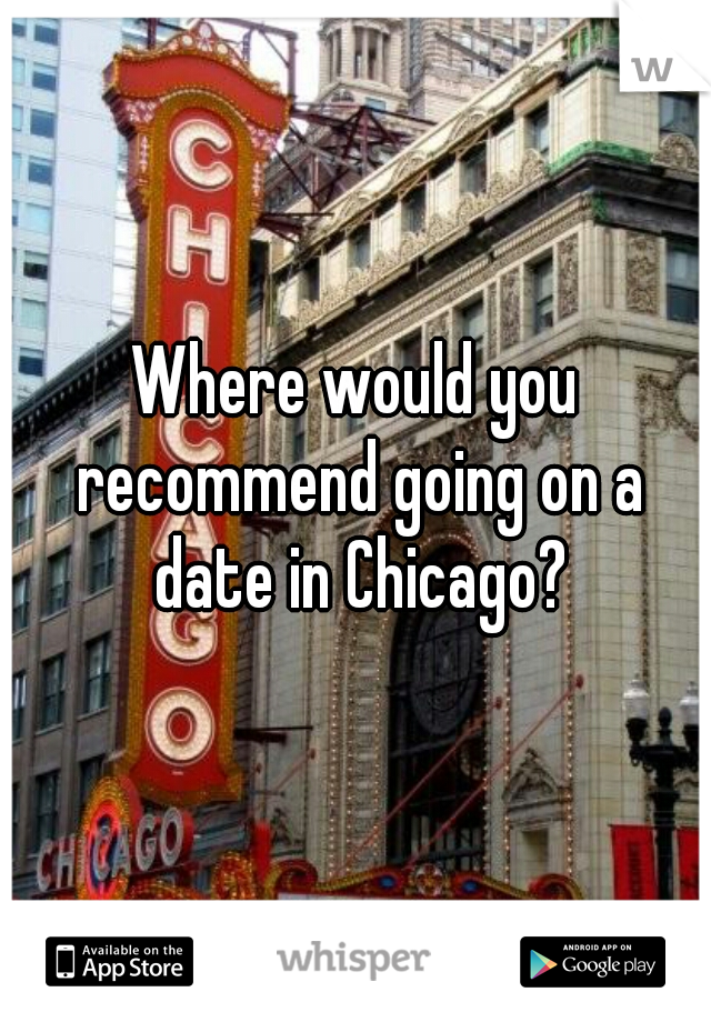 Where would you recommend going on a date in Chicago?