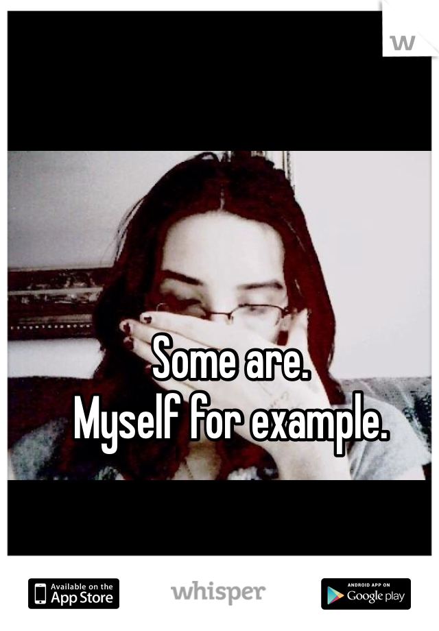 Some are. 
Myself for example.