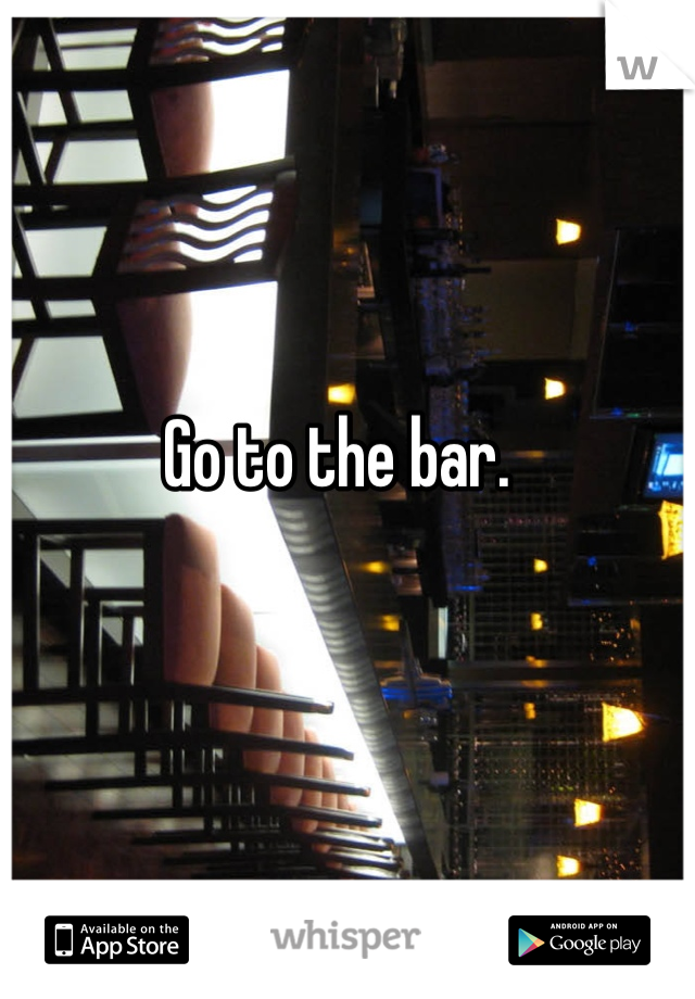 Go to the bar.