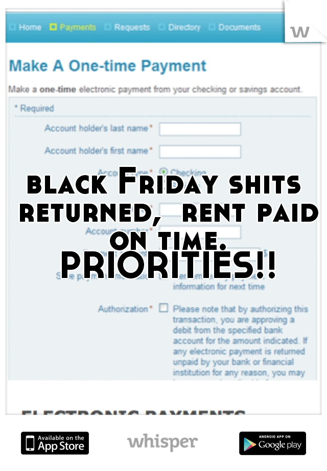 black Friday shits returned,  rent paid on time. PRIORITIES!!
