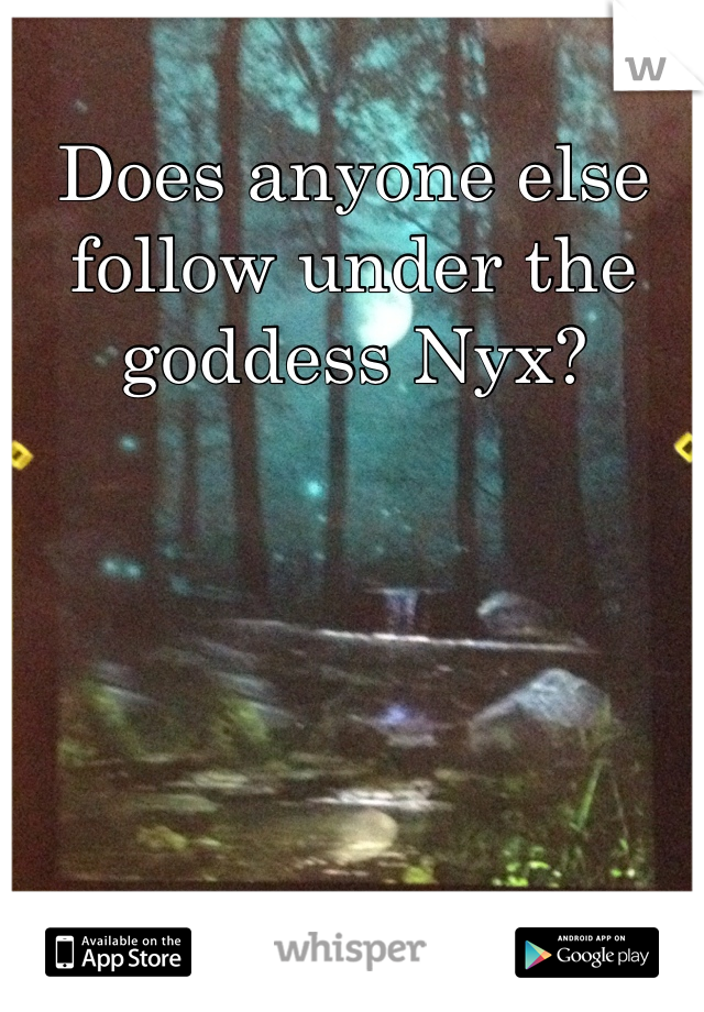 Does anyone else follow under the goddess Nyx? 