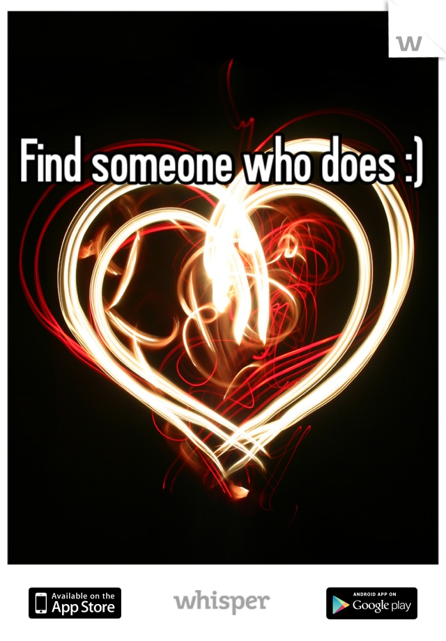 Find someone who does :)