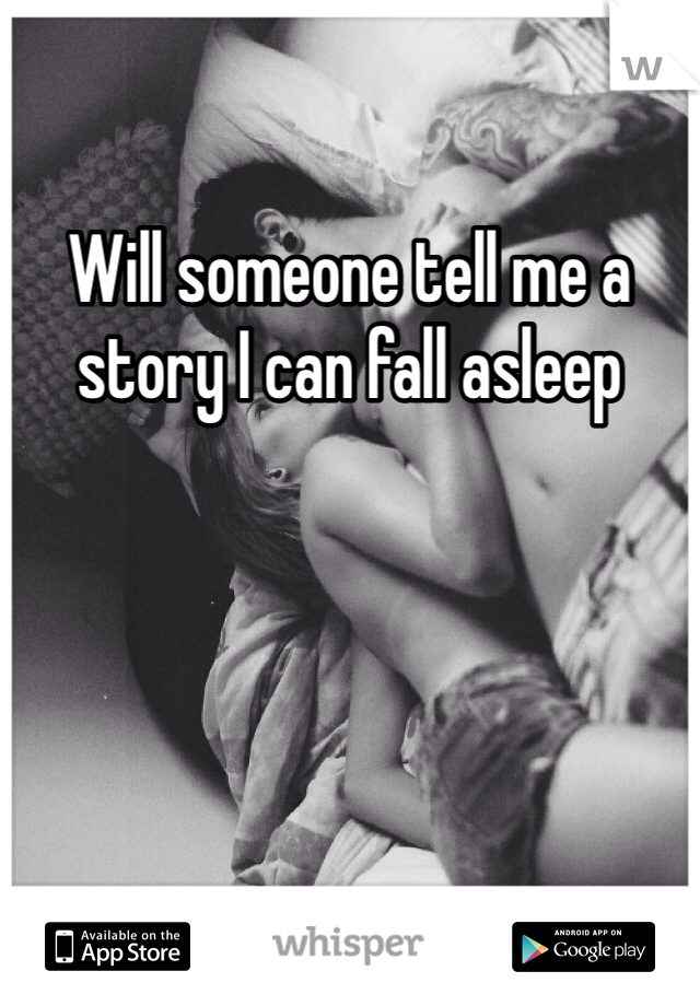 Will someone tell me a story I can fall asleep 