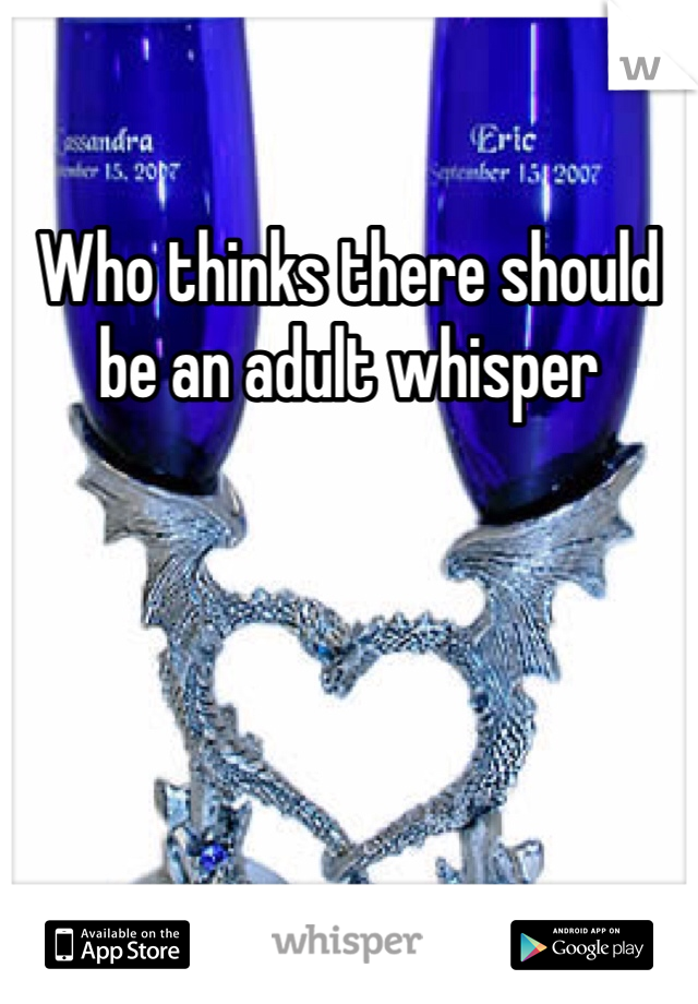 Who thinks there should be an adult whisper