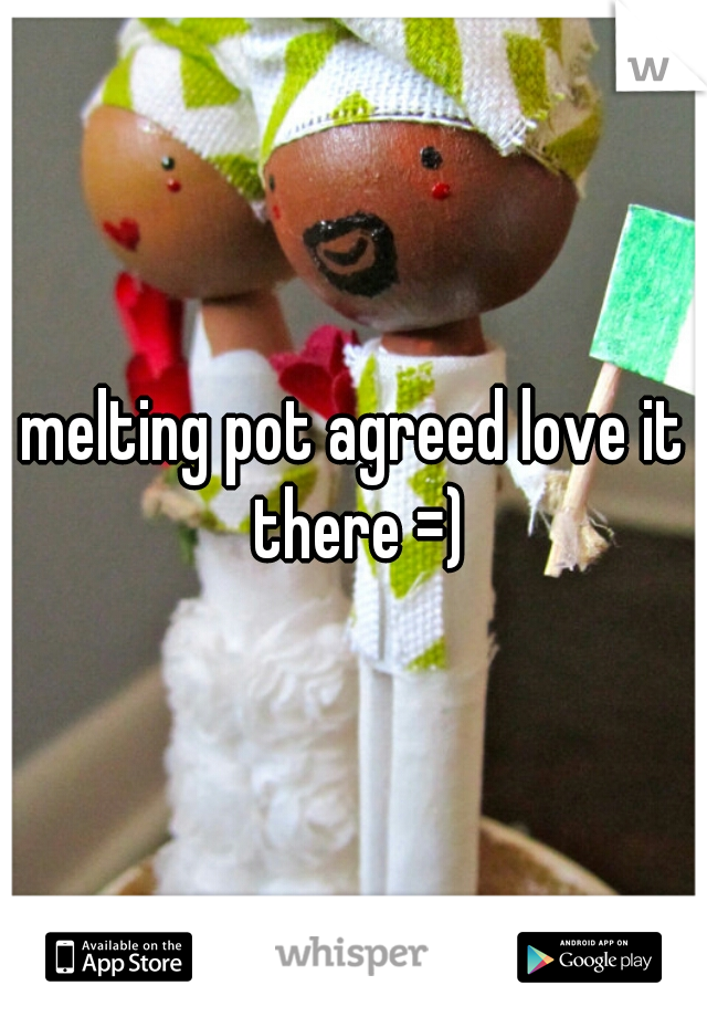 melting pot agreed love it there =)