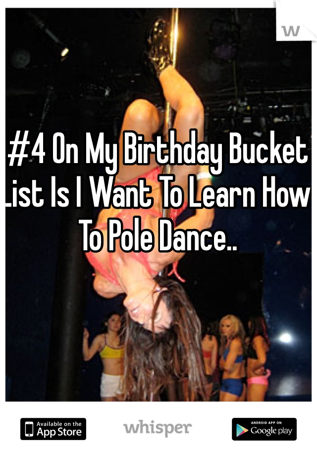 #4 On My Birthday Bucket List Is I Want To Learn How To Pole Dance..