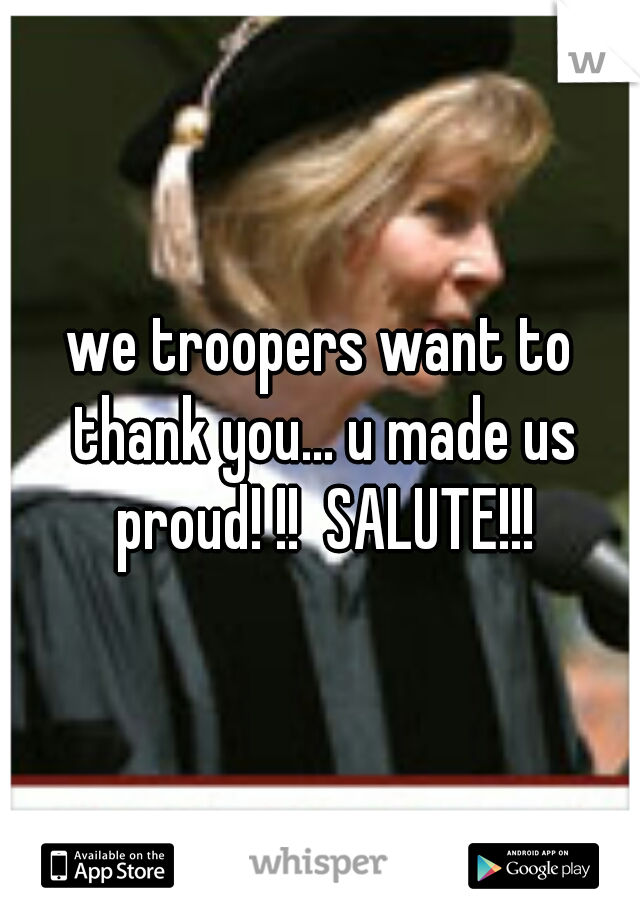 we troopers want to thank you... u made us proud! !!  SALUTE!!!