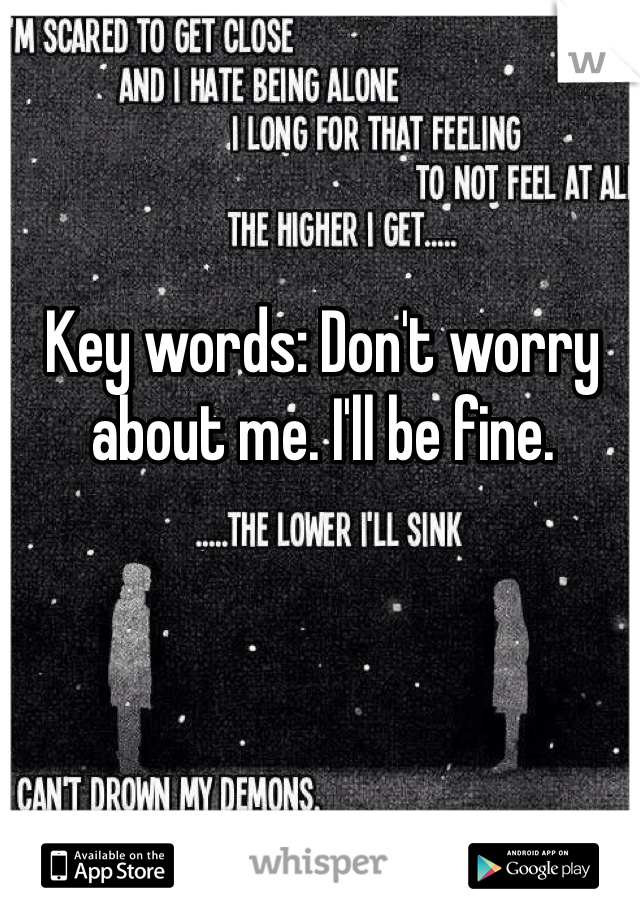 Key words: Don't worry about me. I'll be fine.
