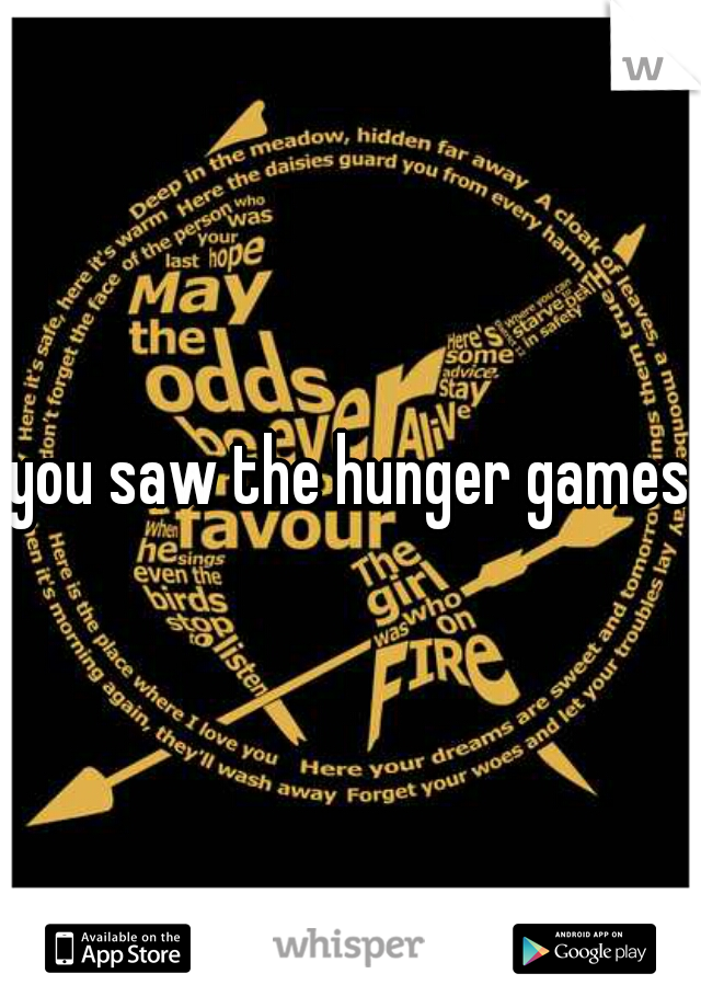 you saw the hunger games?
