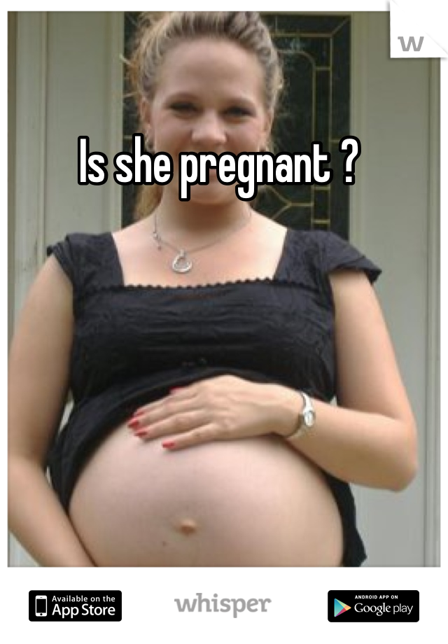 Is she pregnant ? 