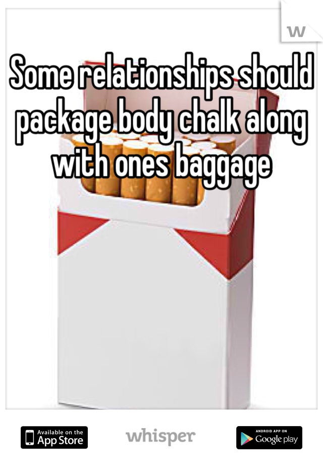 Some relationships should package body chalk along with ones baggage