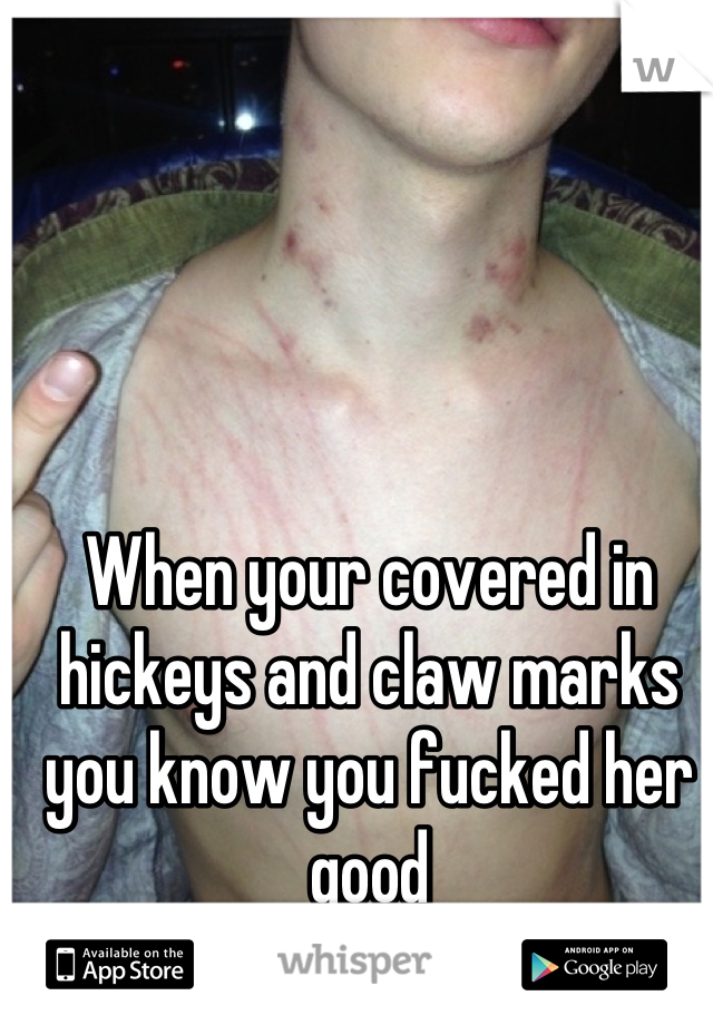 When your covered in hickeys and claw marks you know you fucked her good