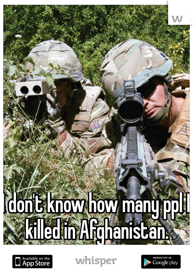 I don't know how many ppl I killed in Afghanistan. 