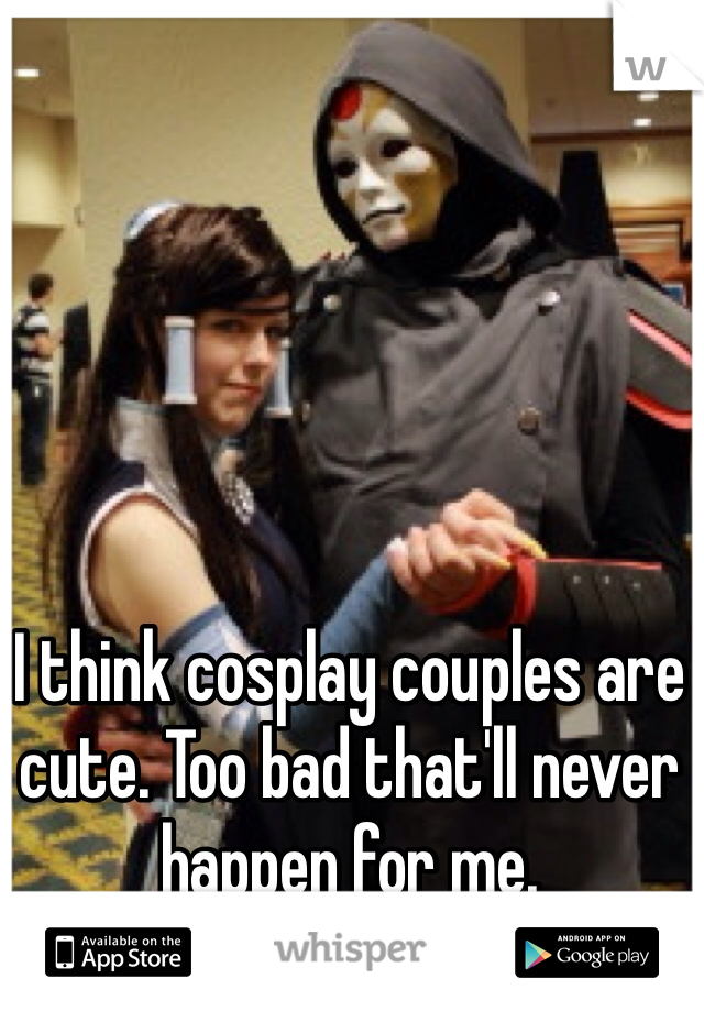 I think cosplay couples are cute. Too bad that'll never happen for me. 
