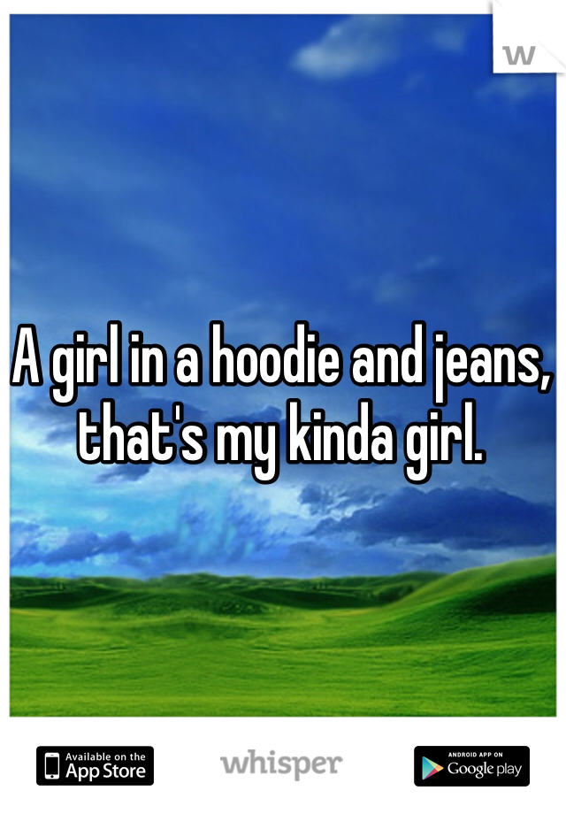 A girl in a hoodie and jeans, that's my kinda girl. 