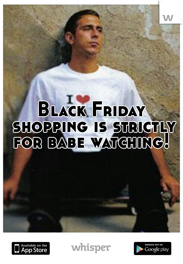 Black Friday shopping is strictly for babe watching! 
